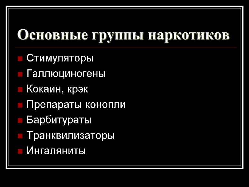 Основные группы наркотиков Стимуляторы Галлюциногены Кокаин, крэк Препараты конопли Барбитураты Транквилизаторы Ингаляниты